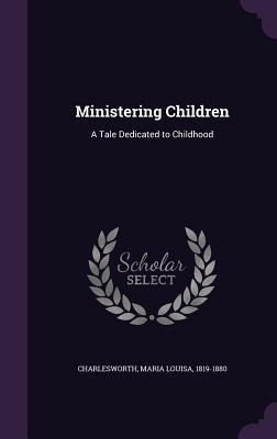 Read Ministering Children: A Tale Dedicated to Childhood - Maria Louisa Charlesworth file in ePub