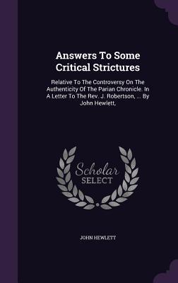 Read Online Answers to Some Critical Strictures: Relative to the Controversy on the Authenticity of the Parian Chronicle. in a Letter to the REV. J. Robertson,  by John Hewlett - John Hewlett file in PDF