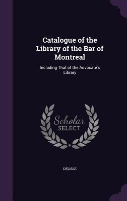 Download Catalogue of the Library of the Bar of Montreal: Including That of the Advocate's Library - Delisle file in PDF