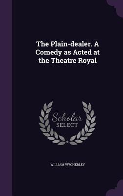 Download The Plain-Dealer. a Comedy as Acted at the Theatre Royal - William Wycherley file in ePub