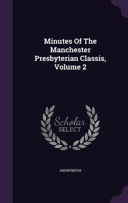 Read Minutes of the Manchester Presbyterian Classis, Volume 2 - Anonymous | PDF