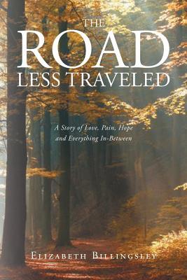 Full Download The Road Less Traveled: A Story of Love, Pain, Hope and Everything In-Between - Elizabeth Billingsley file in PDF