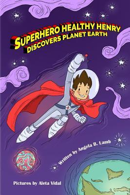 Read Superhero Healthy Henry Discovers Planet Earth - Angela B Lamb file in ePub