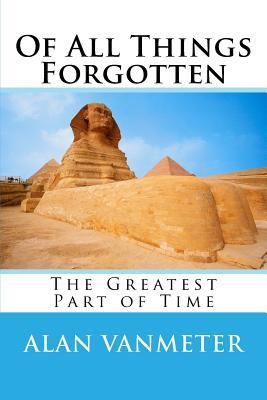 Read Of All Things Forgotten: The Greatest Part of Time - Alan VanMeter | ePub