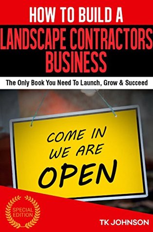 Download How To Build A Landscape Contractors Business (Special Edition): The Only Book You Need To Launch, Grow & Succeed - T.K. Johnson | PDF