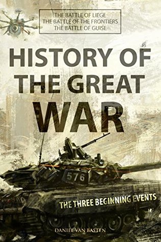 Download History of The Great War: The Three Beginning Events: The Battle of Liege, Frontiers and Guise (Box-Set) - Daniel van Basten | ePub