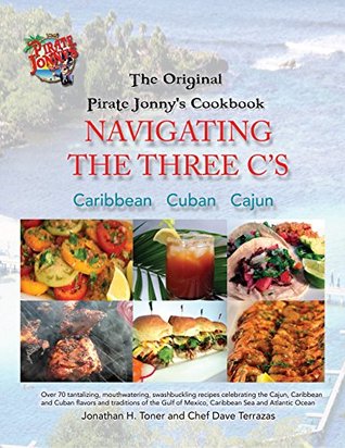 Read The Original Pirate Jonny's Navigating the Three C's - A Cook Book: Cajun - Caribbean - Cuban - Jonathan Toner | PDF