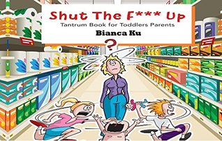Download Shut The F*** Up: Tantrum book for toddler’s parents - Bianca Ku | ePub