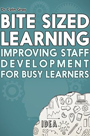 Read Bite Sized Learning: Improving Staff Development for Busy Learners - Dr Colin Gray | ePub