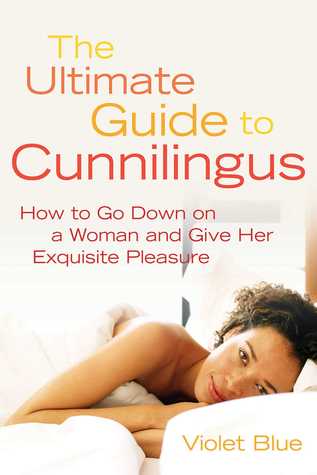 Read The Ultimate Guide to Cunnilingus: How to Go Down on a Woman and Give Her Exquisite Pleasure - Violet Blue file in PDF