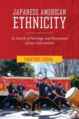 Full Download Japanese American Ethnicity: In Search of Heritage and Homeland Across Generations - Takeyuki Tsuda | PDF