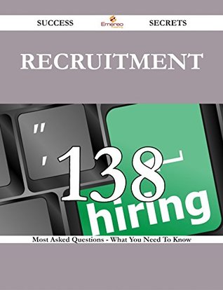 Read Recruitment 138 Success Secrets - 138 Most Asked Questions On Recruitment - What You Need To Know - Richard Chavez | PDF