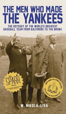 Full Download The Men Who Made the Yankees: The Odyssey of the World's Greatest Baseball Team from Baltimore to the Bronx - W. Nikola-Lisa file in ePub