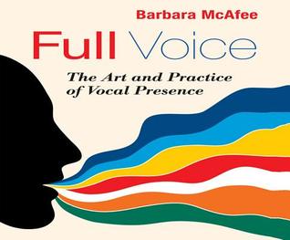 Read Online Full Voice: The Art and Practice of Vocal Presence - Barbara McAfee file in ePub