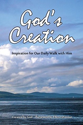 Full Download God's Creation: Inspiration for Our Daily Walk with Him - Ellen Lefavour file in PDF