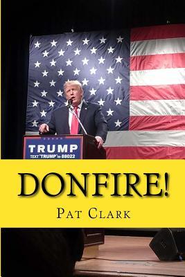 Full Download Donfire!: Donald Trump's Scorched-Earth Campaign Against American Complacency - Pat Clark file in PDF