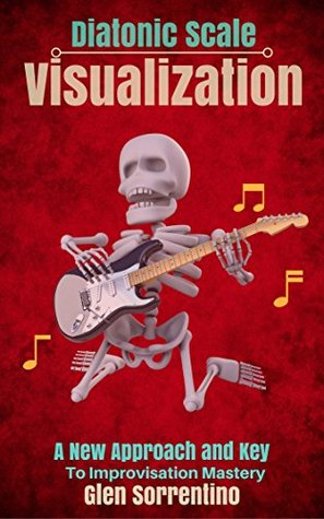 Full Download Guitar: Diatonic Scale Visualization: A New Approach and Key to Improvisation Mastery Volume 2 - Glen Sorrentino | PDF