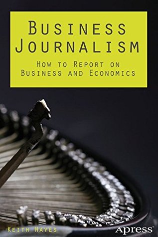 Full Download Business Journalism: How to Report on Business and Economics - Keith Hayes file in ePub