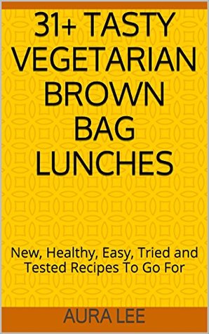 Read 31  TASTY VEGETARIAN BROWN BAG LUNCHES: New, Healthy, Easy, Tried and Tested Recipes To Go For - Aura Lee file in PDF