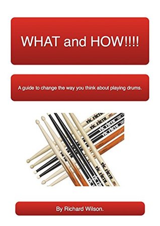 Download WHAT and HOW: A guide to change the way you think about playing drums. - Richard Wilson | ePub