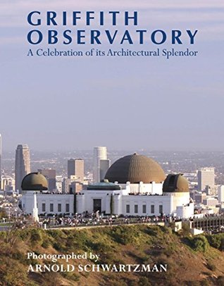 Full Download Griffith Observatory: A Celebration of its Architectural Splendor - Arnold Schwartzman file in ePub