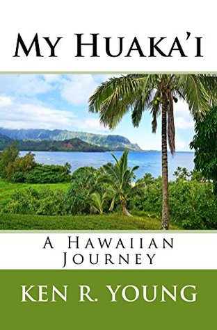 Full Download My Huaka'i: A Hawaiian Journey (The Huaka'i Series Book 1) - Ken R. Young | PDF