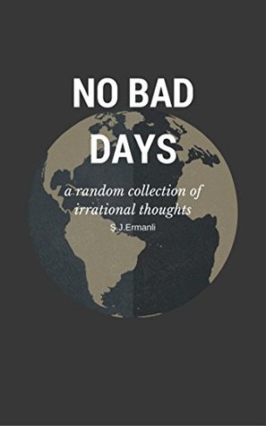 Full Download No Bad Days: A Random Collection of Irrational Thoughts - Ş.J. Ermanli file in PDF