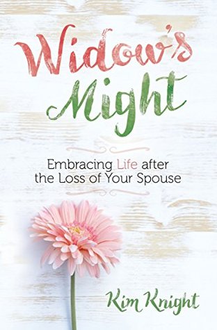 Read Online Widow's Might: Embracing Life after the Loss of Your Spouse - Kim Knight | PDF