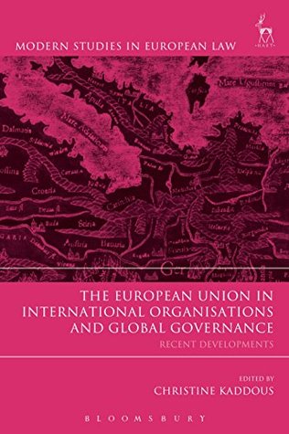 Download The European Union in International Organisations and Global Governance: Recent Developments (Modern Studies in European Law) - Christine Kaddous | ePub