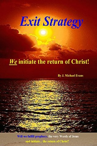Read Online Exit Strategy: We Initiate the Return of Christ - J. Michael Evans | PDF