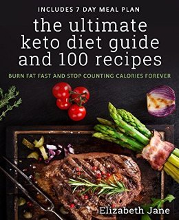 Full Download The Ultimate Keto Diet Guide and 100 Recipes: Burn Fat Fast and Stop Counting Calories Forever - Elizabeth Jane | PDF