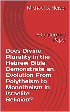 Full Download Does Divine Plurality in the Hebrew Bible Demonstrate an Evolution From Polytheism to Monotheism in Israelite Religion?: A Conference Paper - Michael S. Heiser file in ePub