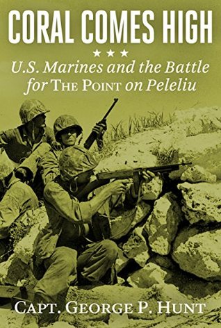 Download Coral Comes High: U.S. Marines and the Battle for the Point on Peleliu - George P. Hunt | PDF