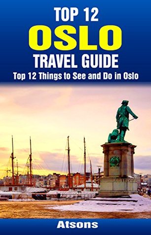 Read Online Top 12 Things to See and Do in Oslo - Top 12 Oslo Travel Guide - Atsons file in PDF