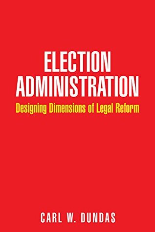 Read Election Administration: Designing Dimensions of Legal Reform - Carl W. Dundas file in PDF