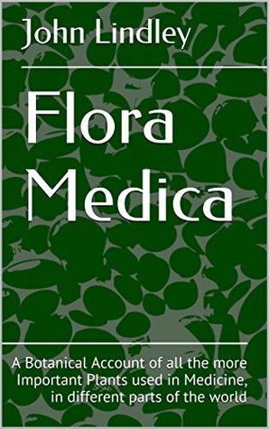 Read Flora Medica: A Botanical Account of all the more Important Plants used in Medicine, in different parts of the world - John Lindley file in PDF