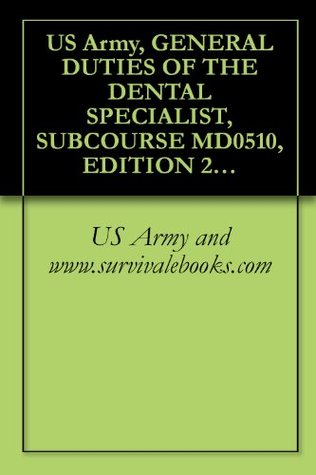 Download US Army, GENERAL DUTIES OF THE DENTAL SPECIALIST, SUBCOURSE MD0510, EDITION 200, 2006, Survival Medical Manual - U.S. Department of the Army file in ePub