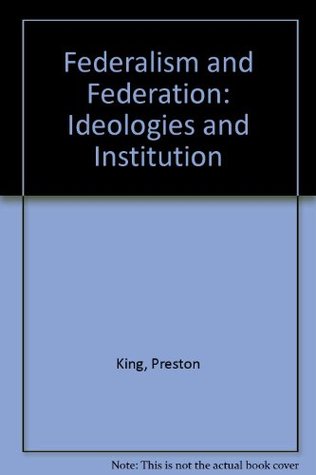 Read Federalism and Federation: Ideologies and Institution - Preston King file in ePub