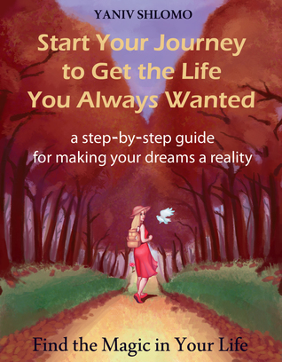 Download Start Your Journey to Get the Life You Always Wanted: a step-by-step guide for making your dreams a reality - Yaniv Shlomo file in ePub