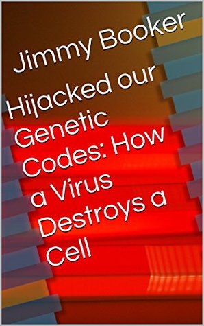 Read Hijacked our Genetic Codes: How a Virus Destroys a Cell - Jimmy Booker | PDF