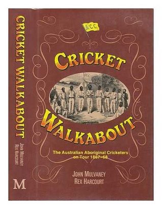 Full Download Cricket Walkabout: Australian Aboriginal Cricketers on Tour, 1867-1868 - John Mulvaney file in PDF