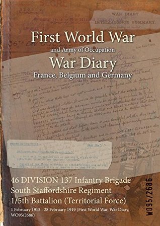 Read 46 DIVISION 137 Infantry Brigade South Staffordshire Regiment 1/5th Battalion (Territorial Force) : 1 February 1915 - 28 February 1919 (First World War, War Diary, WO95/2686) - British War Office | ePub