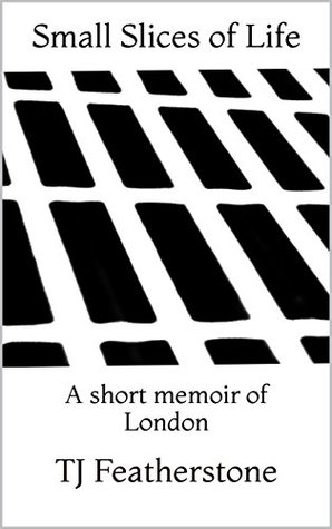 Download Small Slices of Life: A short memoir of London - T.J. Featherstone | ePub