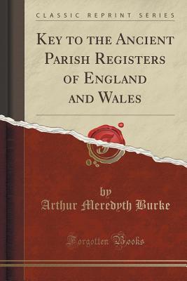 Full Download Key to the Ancient Parish Registers of England and Wales (Classic Reprint) - Arthur Meredyth Burke file in ePub