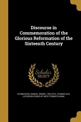 Download Discourse in Commemoration of the Glorious Reformation of the Sixteenth Century - Samuel Simon Schmucker | PDF