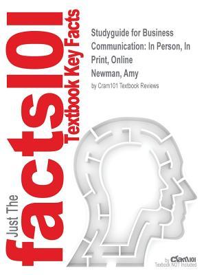 Full Download Studyguide for Business Communication: In Person, in Print, Online by Newman, Amy, ISBN 9781305588554 - Cram101 Textbook Reviews | PDF
