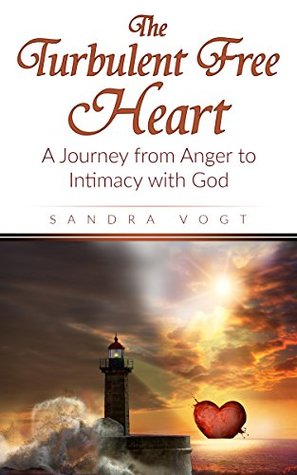 Read The Turbulent Free Heart: A Journey from Anger to Intimacy with God - Sandra Vogt file in PDF