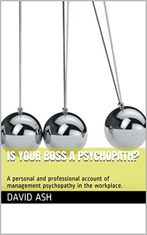 Read Online Is Your Boss A Psychopath?: A personal and professional account of management psychopathy in the workplace. - David Ash file in PDF