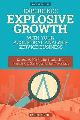 Full Download Experience Explosive Growth with Your Acoustical Analysis Service Business: Secrets to 10x Profits, Leadership, Innovation & Gaining an Unfair Advantage - Daniel O'Neill file in ePub