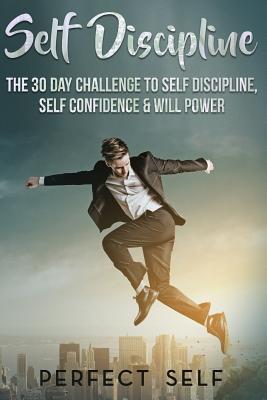 Read Self Discipline: The 30 Day Challenge to Self Discipline, Self Confidence & Will Power - Perfect Self file in ePub
